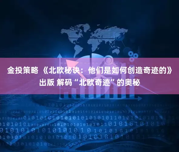 金投策略 《北欧秘诀：他们是如何创造奇迹的》出版 解码“北欧奇迹”的奥秘