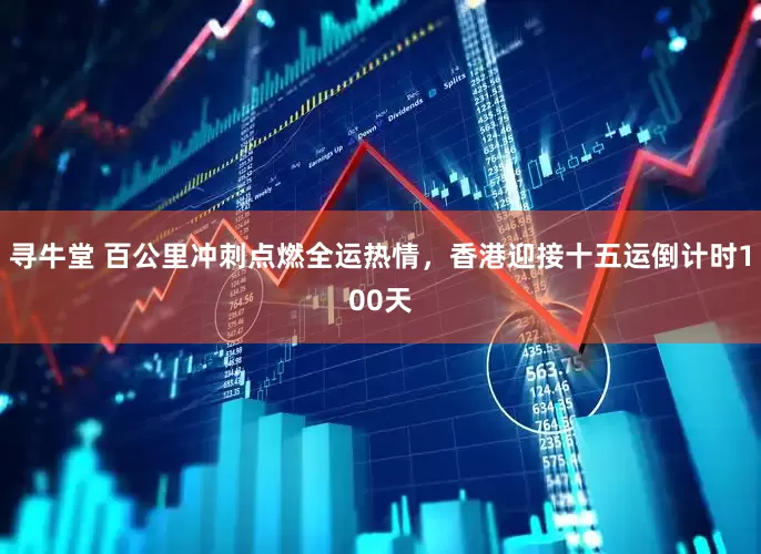 寻牛堂 百公里冲刺点燃全运热情，香港迎接十五运倒计时100天
